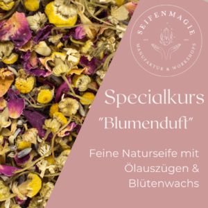 Specialkurs: Blumenduft! Feine Naturseife mit Ölauszügen & Blütenwachs